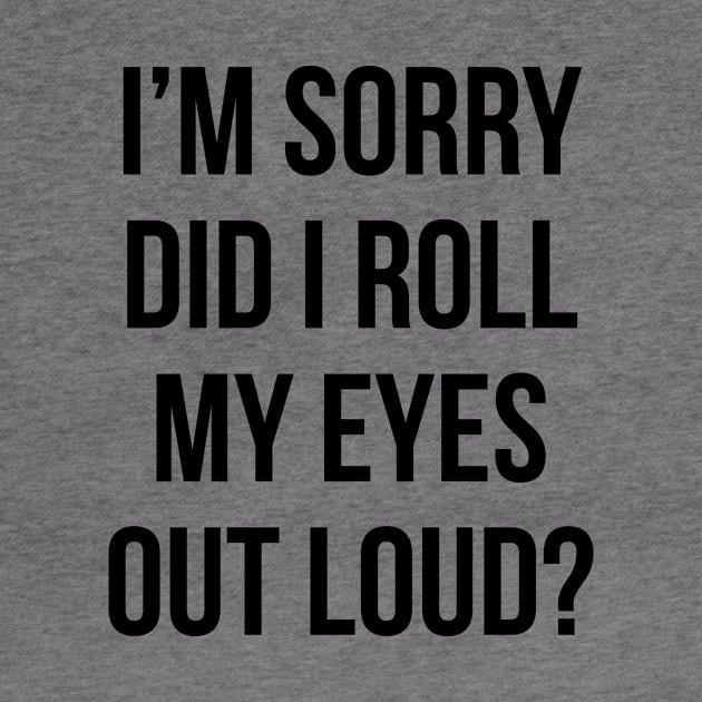 Did I roll my eyes out loud T Shirt Funny sarcastic gift tee by RedYolk